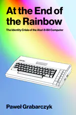 At The End of the Rainbow. The Identity Crisis of the Atari 8-bit Computer - A talk by Paweł Grabarczyk